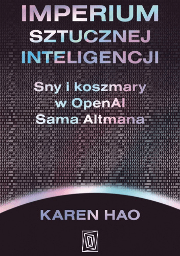 Imperium sztucznej inteligencji. Sny i koszmary w OpenAI Sama Altmana